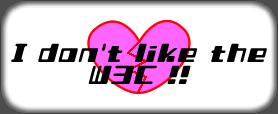I don't like the W3C!!